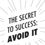 the-secret-to-success-avoid-it
